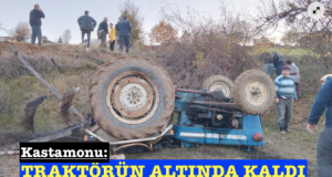 <center> Kastamonu: </center><center><font color=’blue’> TRAKTÖRÜN ALTINDA KALDI </font></center>