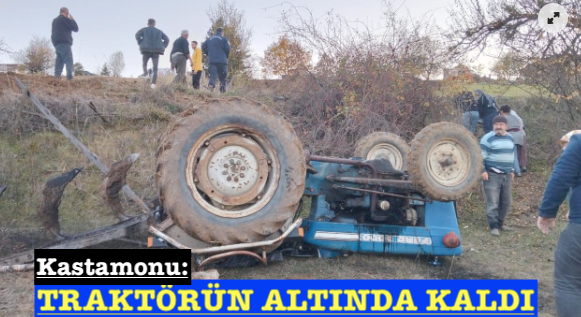 <center> Kastamonu: </center><center><font color=’blue’> TRAKTÖRÜN ALTINDA KALDI </font></center>