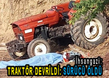 <center> İhsangazi: </center><center><font color=’blue’> TRAKTÖR DEVRİLDİ, SÜRÜCÜ ÖLDÜ </font></center>