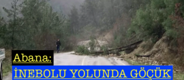 <center> Abana: </center><center><font color=’blue’> İNEBOLU YOLUNDA GÖÇÜK </font></center>