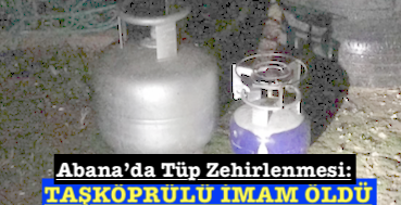 <center> Abana’da Tüp Zehirlenmesi: </center><center><font color=’blue’> TAŞKÖPRÜLÜ İMAM ÖLDÜ </font></center>