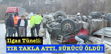 <center> Ilgaz Tüneli: </center><center><font color=’blue’> TIR TAKLA ATTI, SÜRÜCÜ ÖLDÜ! </font></center>