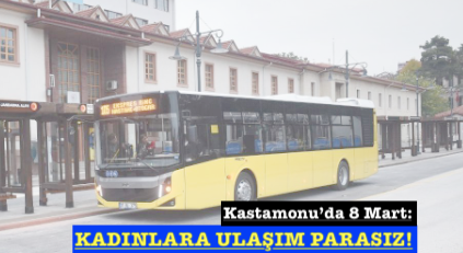<center> Kastamonu’da 8 Mart: </center><center><font color=’blue’> KADINLARA ULAŞIM PARASIZ!</font></center>