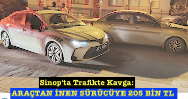 <center> Sinop’ta Trafikte Kavga: </center><center><font color=’blue’> ARAÇTAN İNEN SÜRÜCÜYE 205 BİN TL  </font></center>