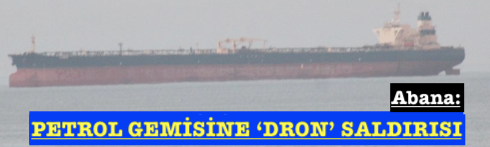 <center> Abana: </center><center><font color=’blue’> PETROL GEMİSİNE ‘DRON’ SALDIRISI </font></center>