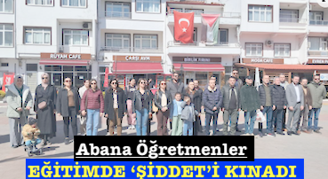 <center> Abana Öğretmenler  </center><center><font color=’blue’> EĞİTİMDE ‘ŞİDDET’İ KINADI  </font></center>