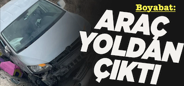 <center> Boyabat: </center><center><font color=’blue’> ARAÇ YOLDAN ÇIKTI </font></center>