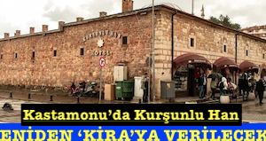 <center> Kastamonu’da Kurşunlu Han </center><center><font color=’blue’> YENİDEN ‘KİRA’YA VERİLECEK  </font></center>