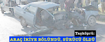 <center> Taşköprü: </center><center><font color=’blue’> ARAÇ İKİYE BÖLÜNDÜ, SÜRÜCÜ ÖLDÜ </font></center>
