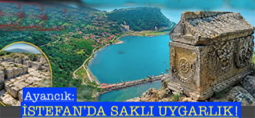 <center> Ayancık: </center><center><font color=’blue’> İSTEFAN’DA SAKLI UYGARLIK! </font></center>
