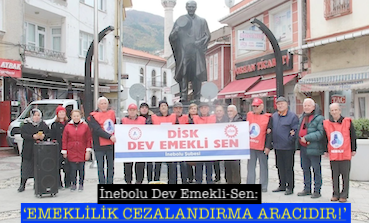 <center> İnebolu Dev Emekli-Sen: </center><center><font color=’blue’>‘EMEKLİLİK CEZALANDIRMA ARACIDIR!’ </font></center>