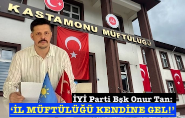<center> İYİ Parti Kastamonu Bşk Onur Tan:  </center><center><font color=’blue’>‘İL MÜFTÜLÜĞÜ KENDİNE GEL!’ </font></center>