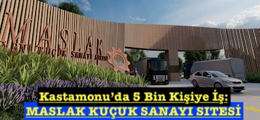 <center> Kastamonu’da 5 Bin Kişiye İş: </center><center><font color=’blue’> MASLAK KÜÇÜK SANAYİ SİTESİ </font></center>