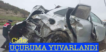 <center> Cide:  </center><center><font color=’blue’> UÇURUMA YUVARLANDI </font></center>