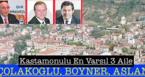 <center> Kastamonulu En Varsıl 3 Aile </center><center><font color=’blue’> ÇOLAKOĞLU, BOYNER, ASLAN </font></center>